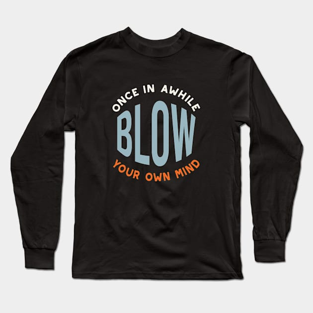 Fitness Saying Once in Awhile Blow Your Own Mind Long Sleeve T-Shirt by whyitsme